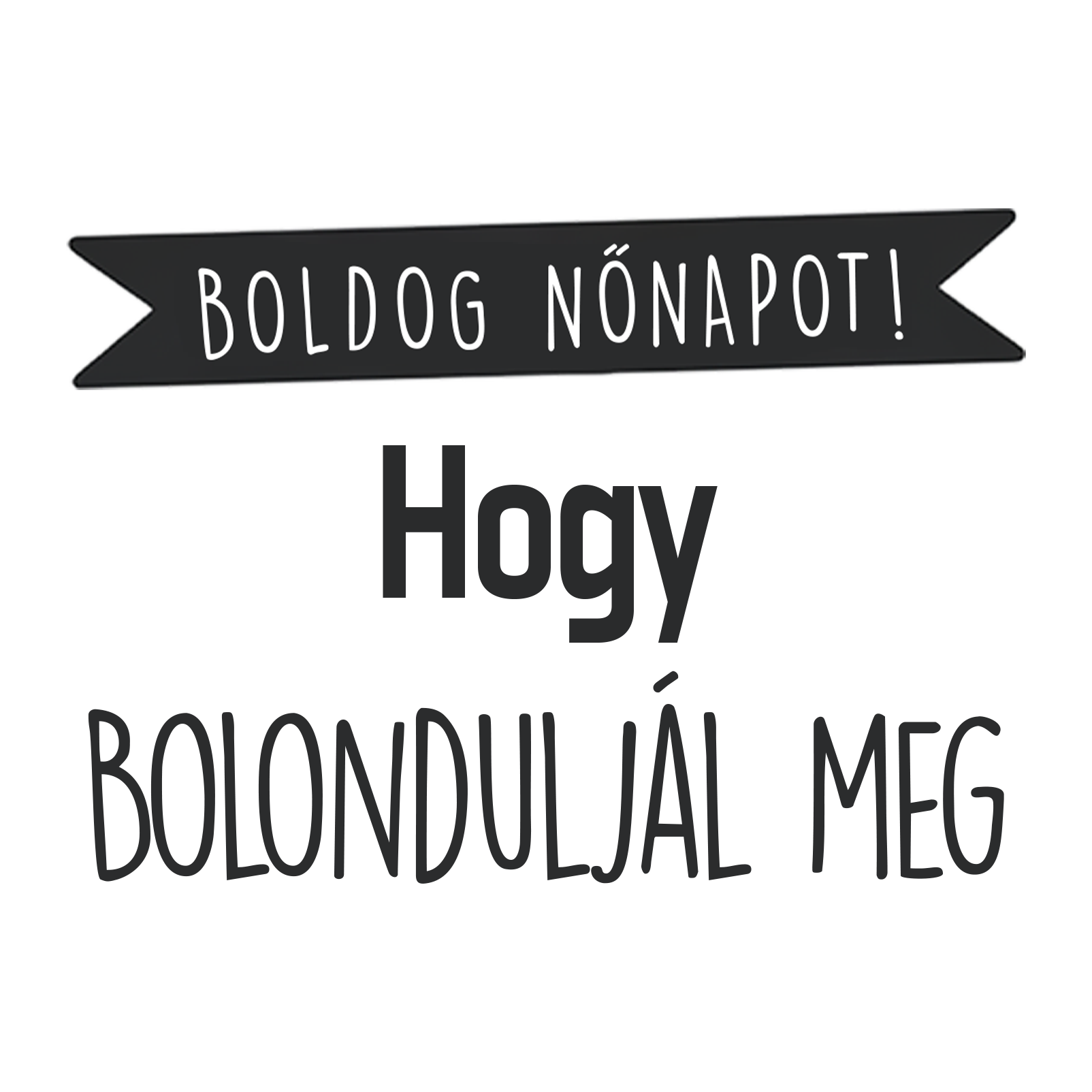 Hogy bolonduljál meg - Nőnap 2025.png